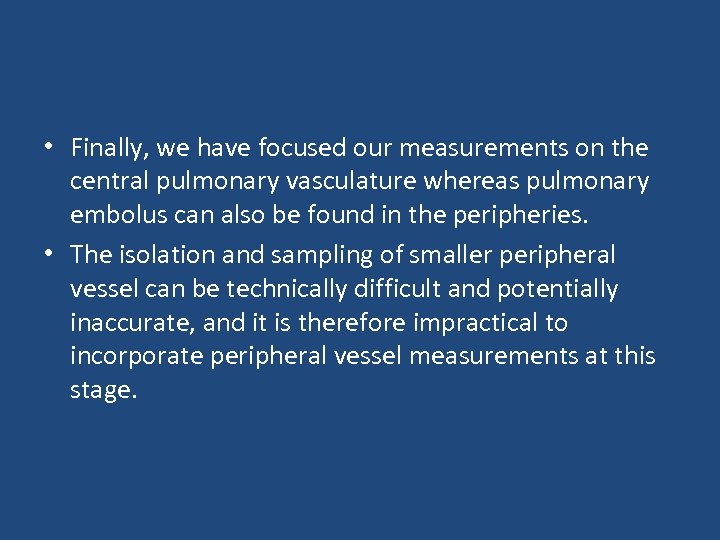  • Finally, we have focused our measurements on the central pulmonary vasculature whereas