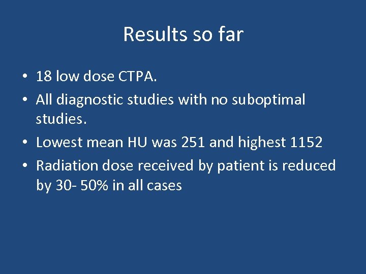Results so far • 18 low dose CTPA. • All diagnostic studies with no