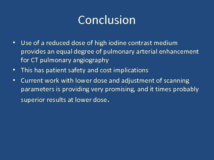 Conclusion • Use of a reduced dose of high iodine contrast medium provides an