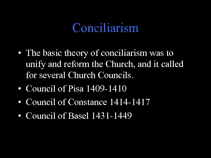 Conciliarism • The basic theory of conciliarism was to unify and reform the Church,