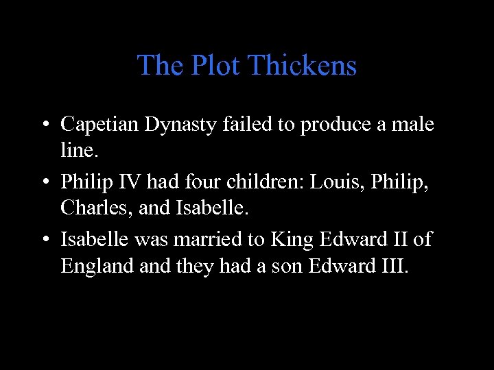 The Plot Thickens • Capetian Dynasty failed to produce a male line. • Philip