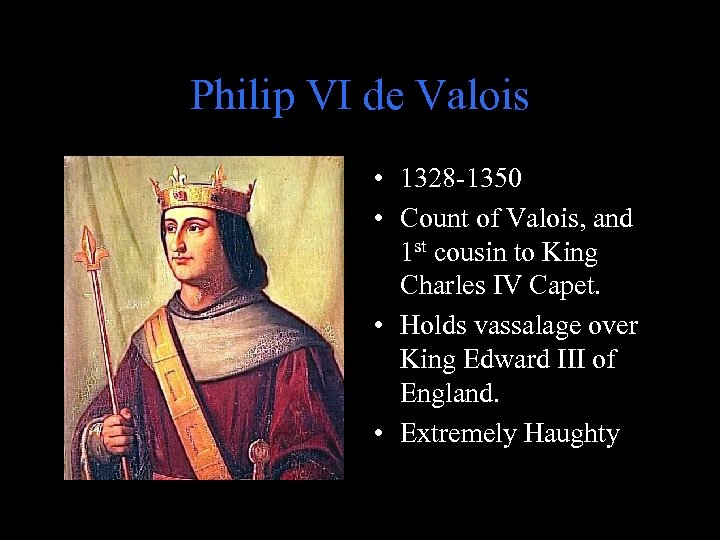 Philip VI de Valois • 1328 -1350 • Count of Valois, and 1 st