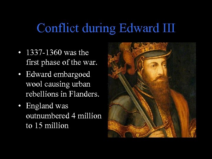 Conflict during Edward III • 1337 -1360 was the first phase of the war.