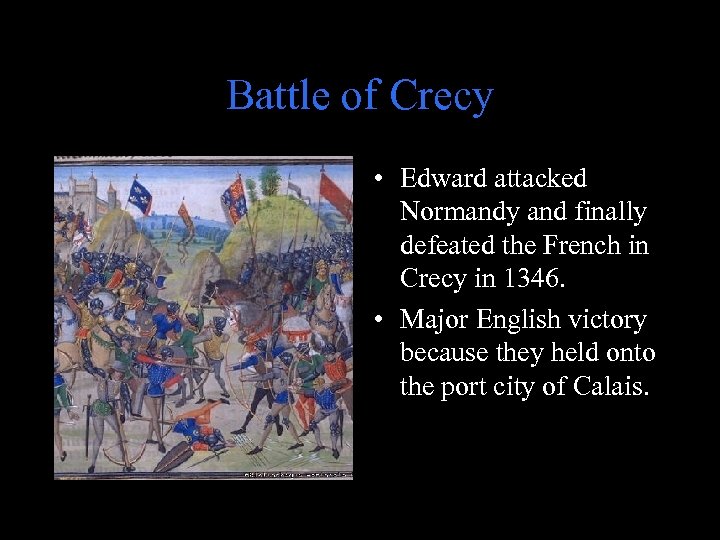 Battle of Crecy • Edward attacked Normandy and finally defeated the French in Crecy