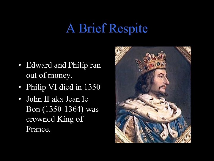 A Brief Respite • Edward and Philip ran out of money. • Philip VI