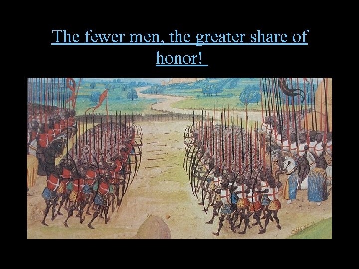 The fewer men, the greater share of honor! 