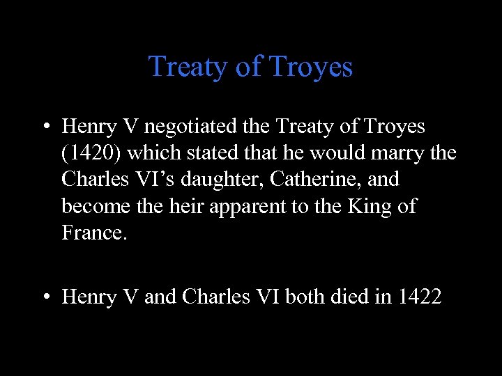 Treaty of Troyes • Henry V negotiated the Treaty of Troyes (1420) which stated