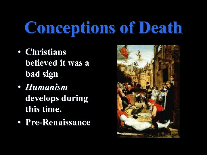 Conceptions of Death • Christians believed it was a bad sign • Humanism develops