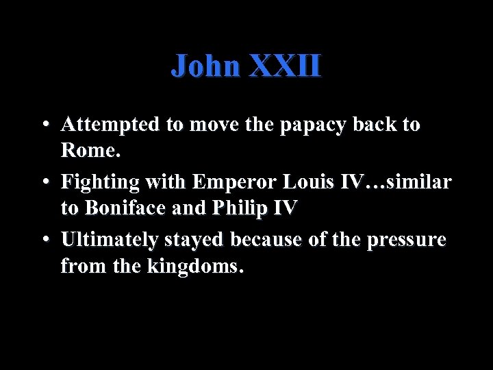 John XXII • Attempted to move the papacy back to Rome. • Fighting with