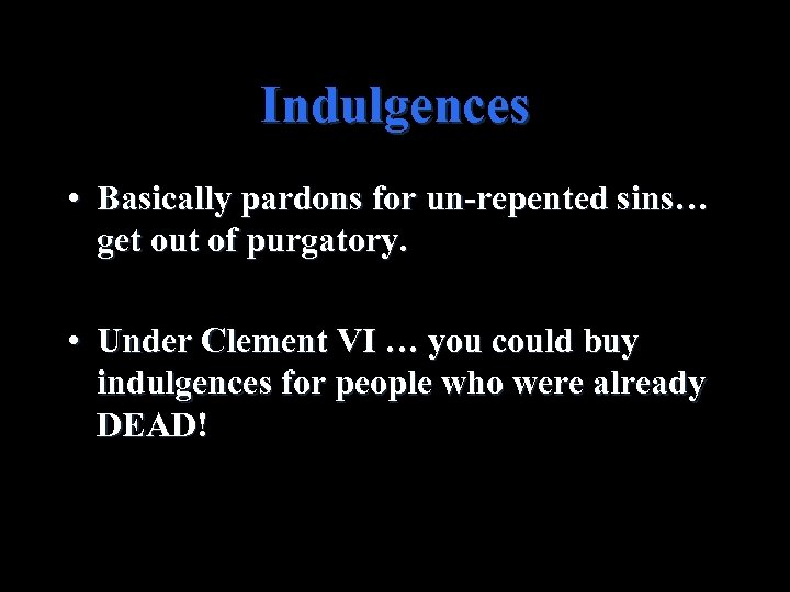 Indulgences • Basically pardons for un-repented sins… get out of purgatory. • Under Clement