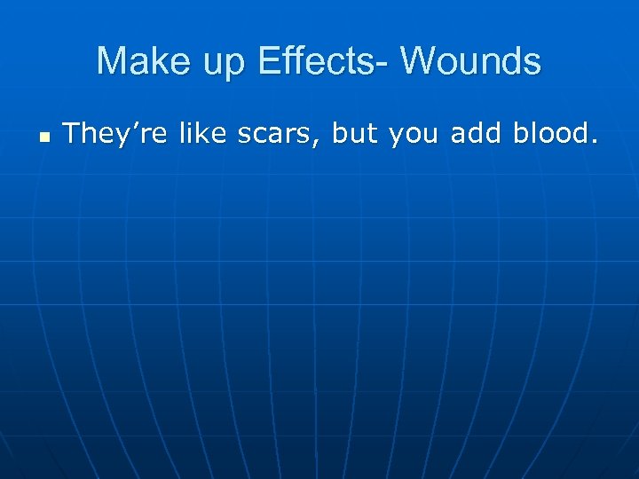 Make up Effects- Wounds n They’re like scars, but you add blood. 