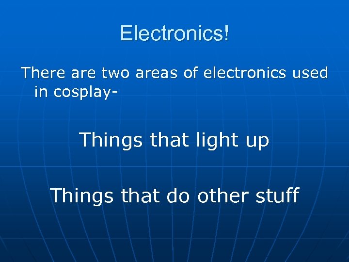 Electronics! There are two areas of electronics used in cosplay- Things that light up