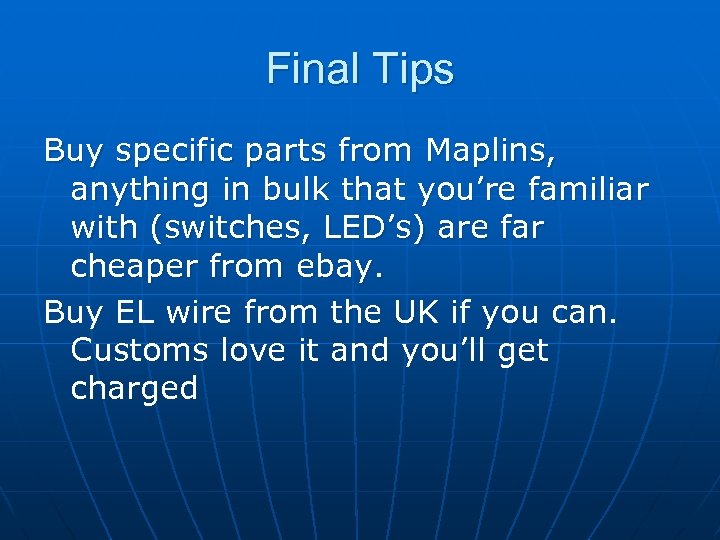 Final Tips Buy specific parts from Maplins, anything in bulk that you’re familiar with