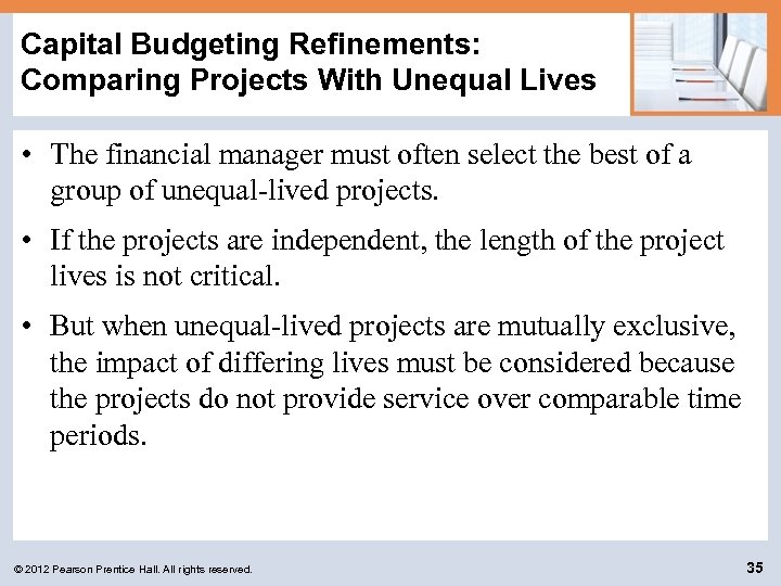 Capital Budgeting Refinements: Comparing Projects With Unequal Lives • The financial manager must often