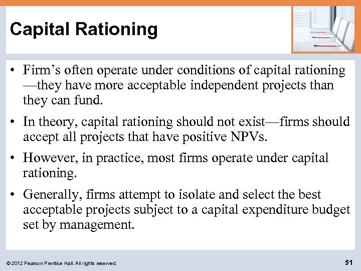 Capital Rationing • Firm’s often operate under conditions of capital rationing —they have more