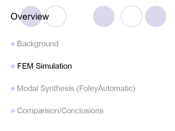 Overview l Background l FEM Simulation l Modal Synthesis (Foley. Automatic) l Comparison/Conclusions 