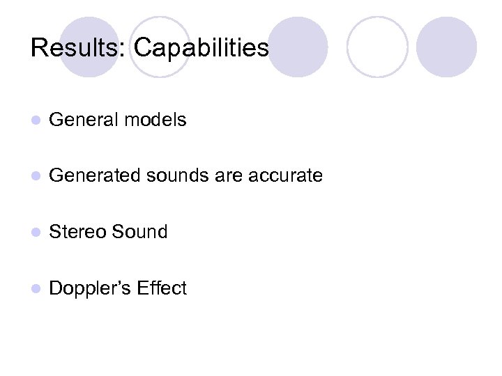Results: Capabilities l General models l Generated sounds are accurate l Stereo Sound l