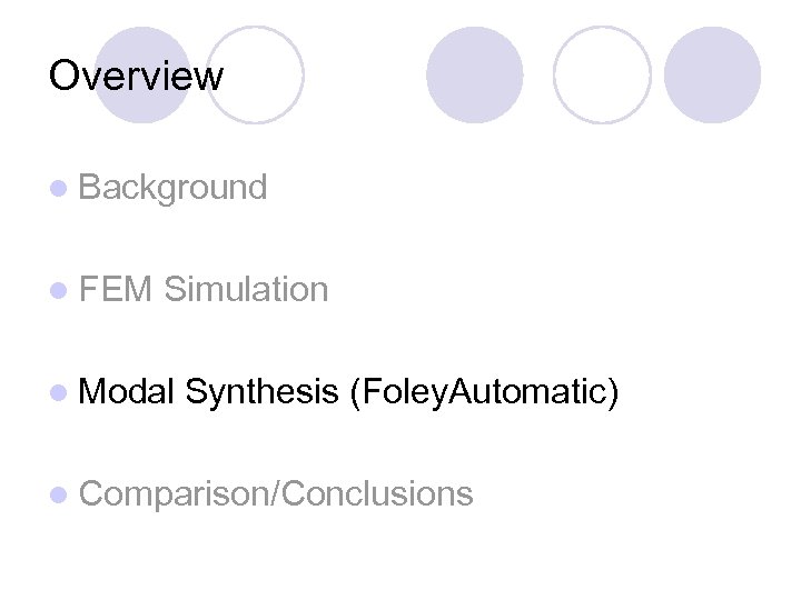 Overview l Background l FEM Simulation l Modal Synthesis (Foley. Automatic) l Comparison/Conclusions 