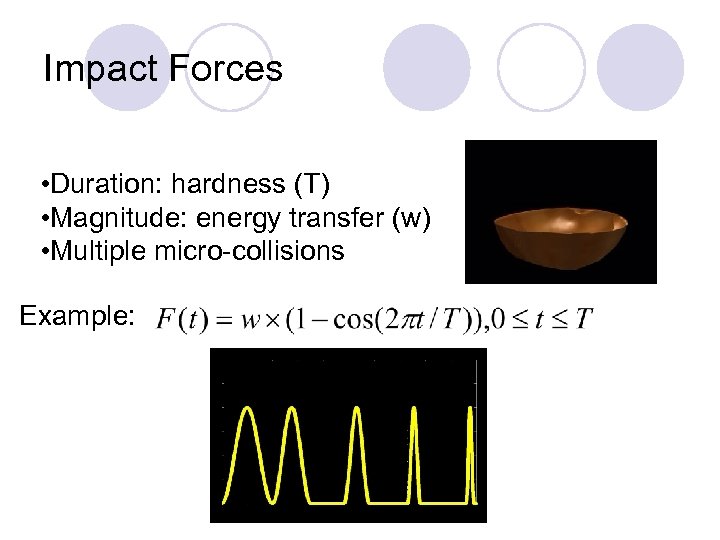 Impact Forces • Duration: hardness (T) • Magnitude: energy transfer (w) • Multiple micro-collisions