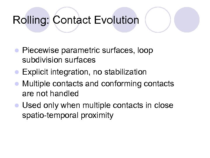Rolling: Contact Evolution Piecewise parametric surfaces, loop subdivision surfaces l Explicit integration, no stabilization