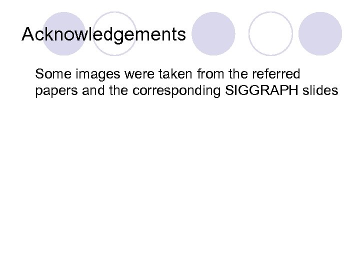 Acknowledgements Some images were taken from the referred papers and the corresponding SIGGRAPH slides