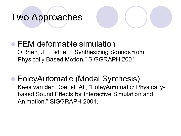 Two Approaches l FEM deformable simulation O'Brien, J. F. et. al. , “Synthesizing Sounds