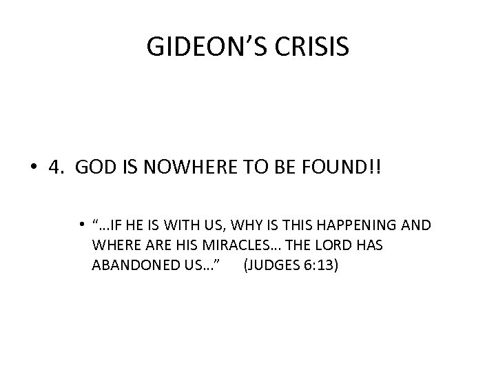 GIDEON’S CRISIS • 4. GOD IS NOWHERE TO BE FOUND!! • “…IF HE IS