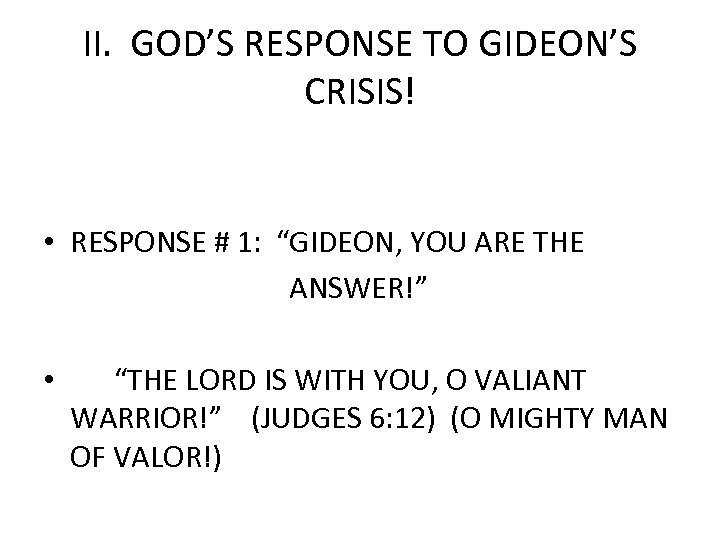 II. GOD’S RESPONSE TO GIDEON’S CRISIS! • RESPONSE # 1: “GIDEON, YOU ARE THE