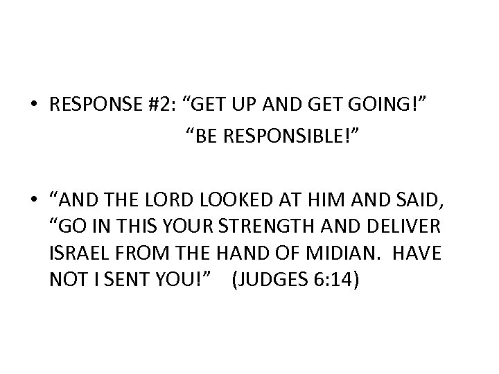  • RESPONSE #2: “GET UP AND GET GOING!” “BE RESPONSIBLE!” • “AND THE