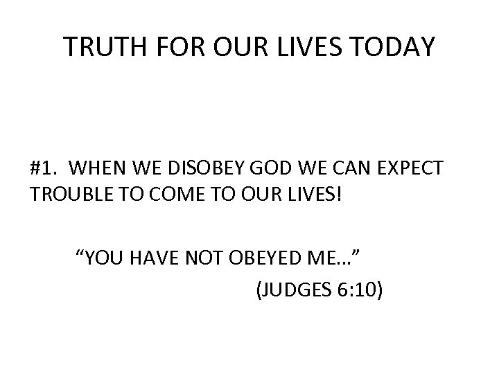 TRUTH FOR OUR LIVES TODAY #1. WHEN WE DISOBEY GOD WE CAN EXPECT TROUBLE