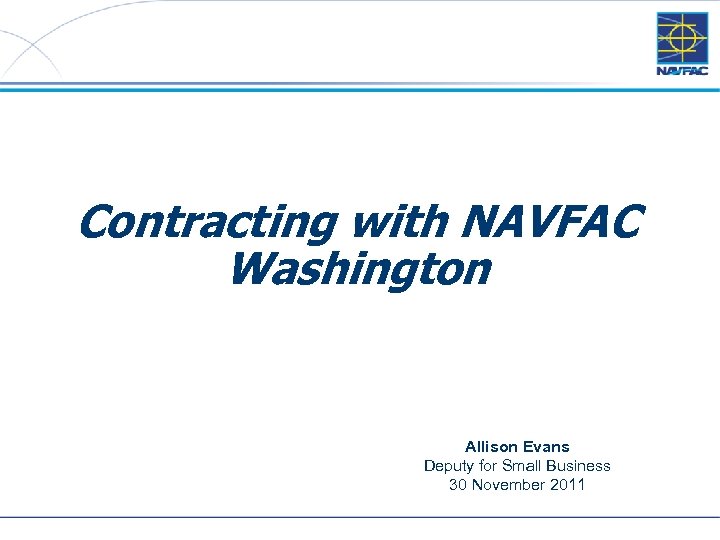 Contracting with NAVFAC Washington Allison Evans Deputy for Small Business 30 November 2011 