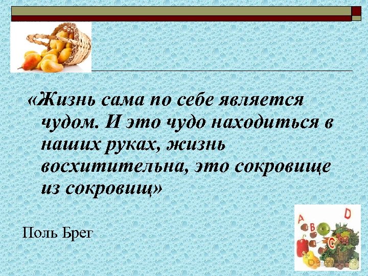  «Жизнь сама по себе является чудом. И это чудо находиться в наших руках,