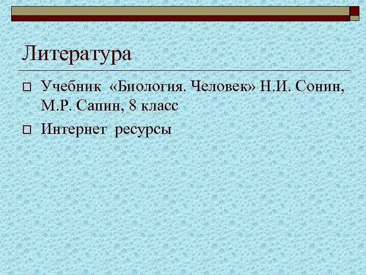 Литература o o Учебник «Биология. Человек» Н. И. Сонин, М. Р. Сапин, 8 класс