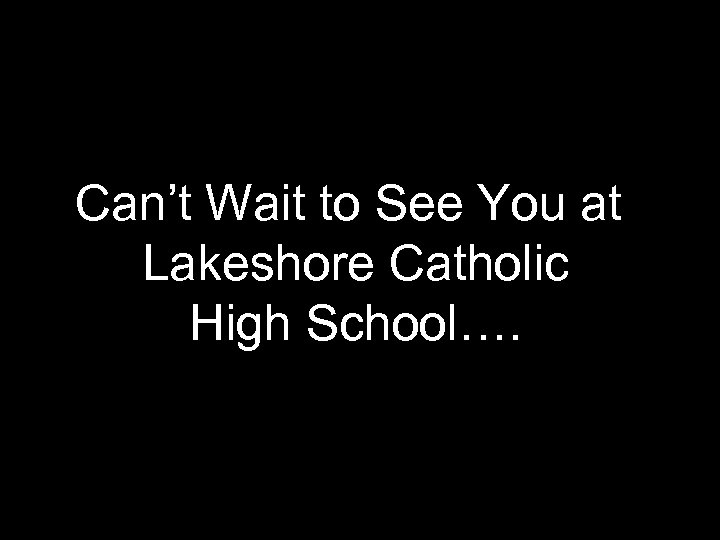 Can’t Wait to See You at Lakeshore Catholic High School…. 