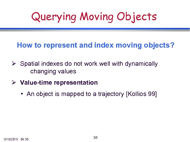 Querying Moving Objects How to represent and index moving objects? Ø Spatial indexes do