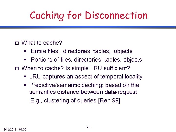 Caching for Disconnection o o What to cache? § Entire files, directories, tables, objects