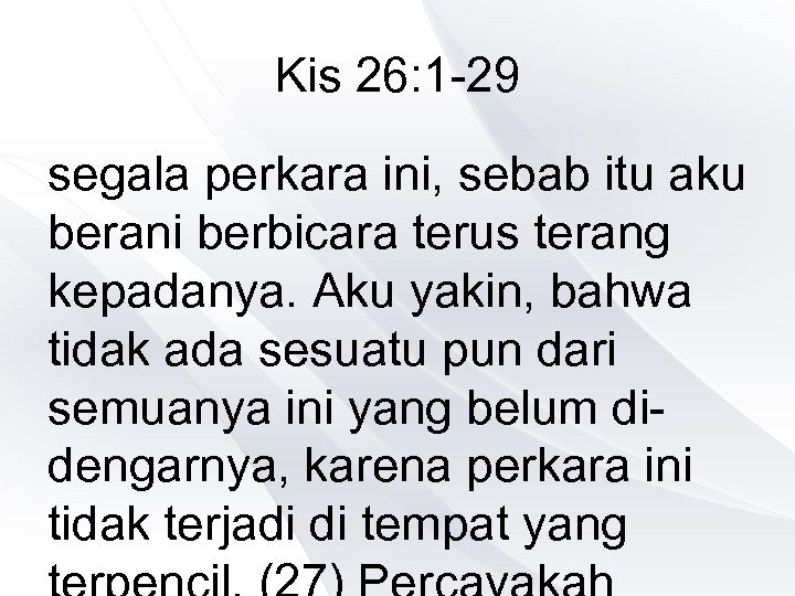 Kis 26: 1 -29 segala perkara ini, sebab itu aku berani berbicara terus terang