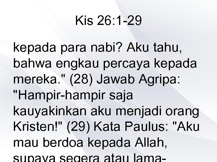 Kis 26: 1 -29 kepada para nabi? Aku tahu, bahwa engkau percaya kepada mereka.