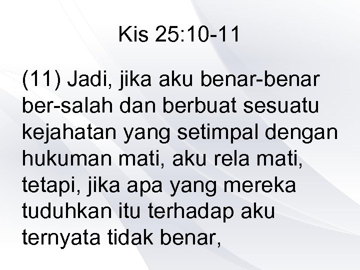 Kis 25: 10 -11 (11) Jadi, jika aku benar-benar ber-salah dan berbuat sesuatu kejahatan
