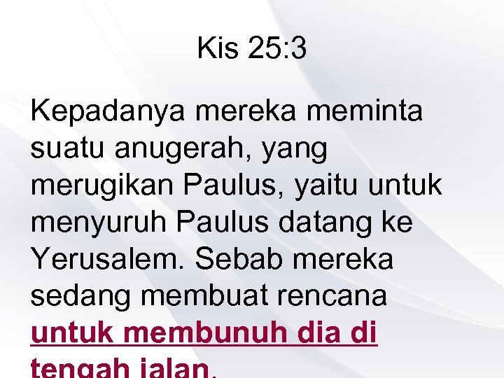 Kis 25: 3 Kepadanya mereka meminta suatu anugerah, yang merugikan Paulus, yaitu untuk menyuruh