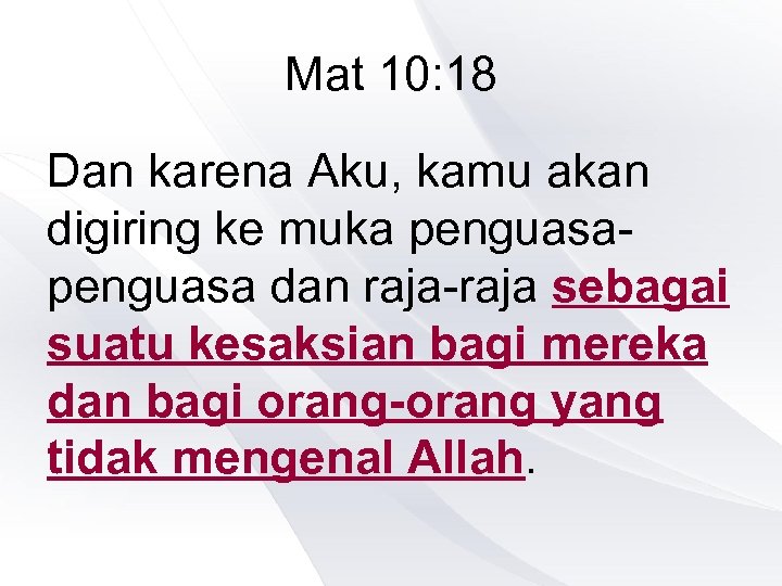 Mat 10: 18 Dan karena Aku, kamu akan digiring ke muka penguasa dan raja-raja