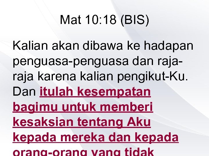 Mat 10: 18 (BIS) Kalian akan dibawa ke hadapan penguasa-penguasa dan raja karena kalian