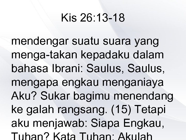 Kis 26: 13 -18 mendengar suatu suara yang menga-takan kepadaku dalam bahasa Ibrani: Saulus,