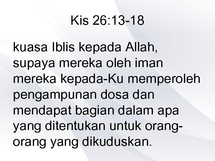 Kis 26: 13 -18 kuasa Iblis kepada Allah, supaya mereka oleh iman mereka kepada-Ku