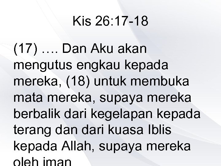 Kis 26: 17 -18 (17) …. Dan Aku akan mengutus engkau kepada mereka, (18)