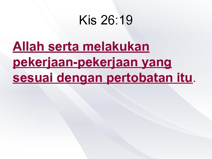 Kis 26: 19 Allah serta melakukan pekerjaan-pekerjaan yang sesuai dengan pertobatan itu. 