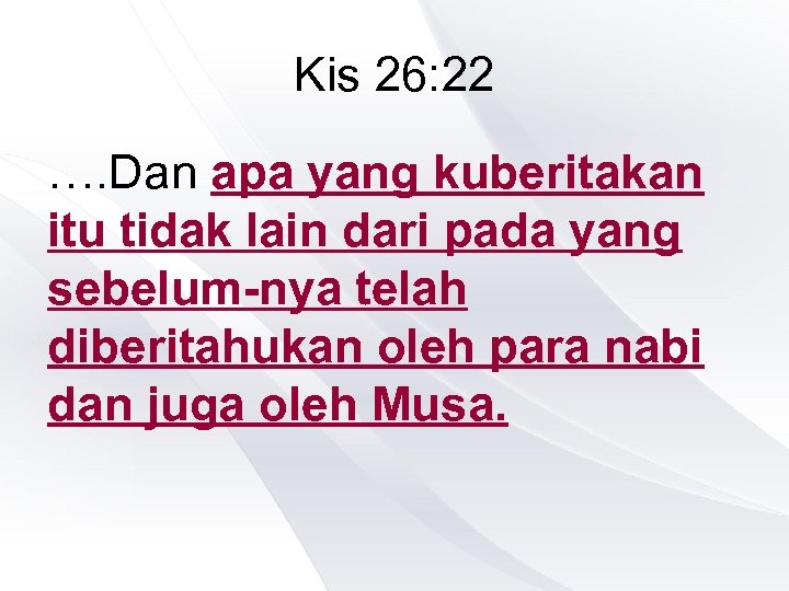 Kis 26: 22 …. Dan apa yang kuberitakan itu tidak lain dari pada yang