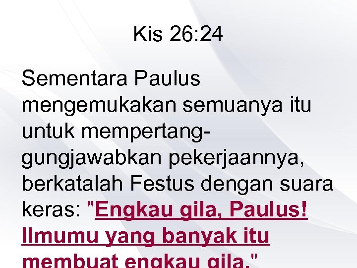 Kis 26: 24 Sementara Paulus mengemukakan semuanya itu untuk mempertanggungjawabkan pekerjaannya, berkatalah Festus dengan