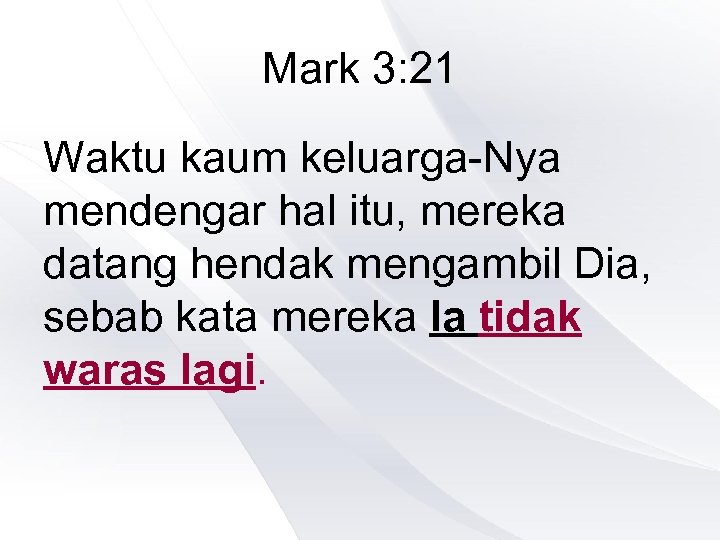 Mark 3: 21 Waktu kaum keluarga-Nya mendengar hal itu, mereka datang hendak mengambil Dia,