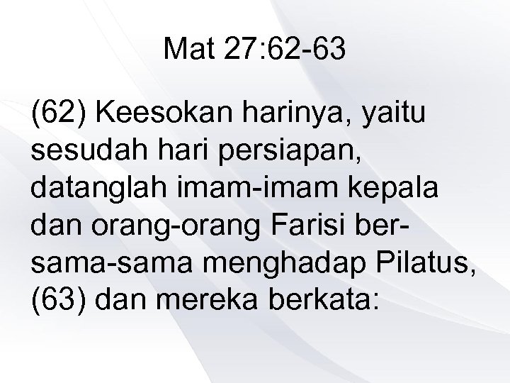 Mat 27: 62 -63 (62) Keesokan harinya, yaitu sesudah hari persiapan, datanglah imam-imam kepala